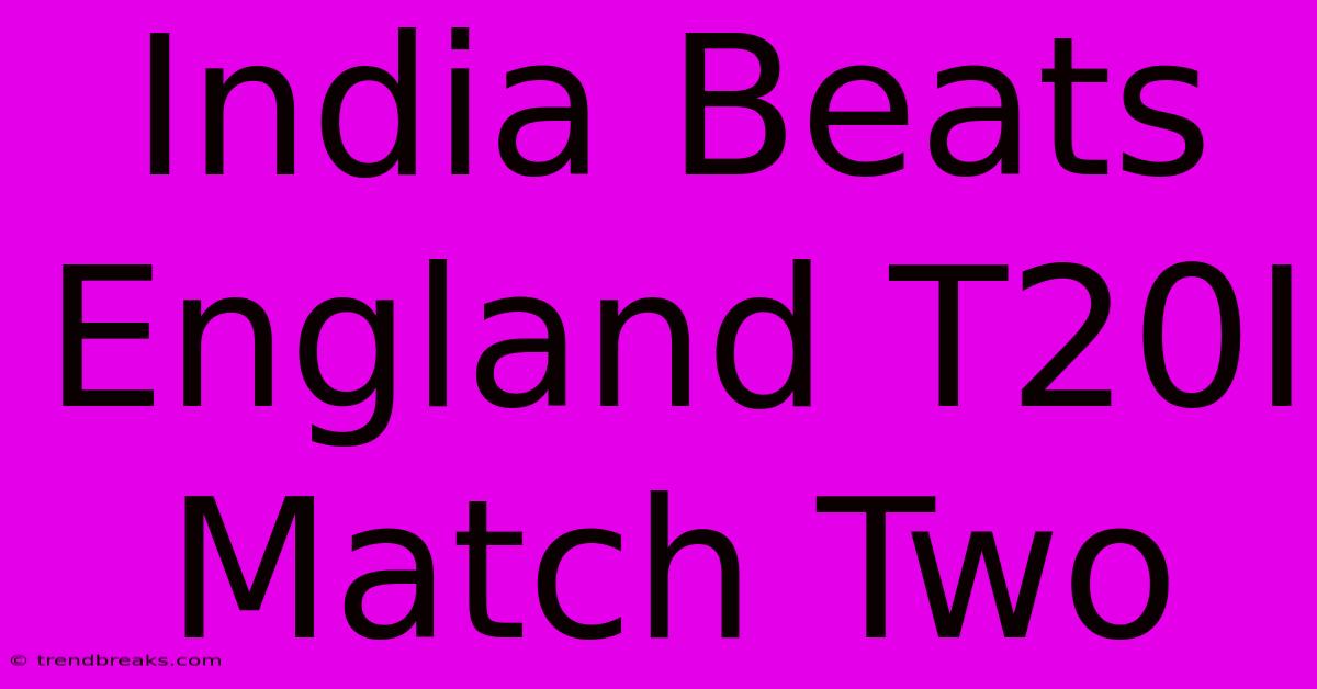 India Beats England T20I Match Two