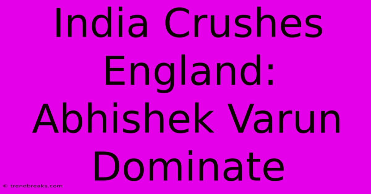 India Crushes England: Abhishek Varun Dominate