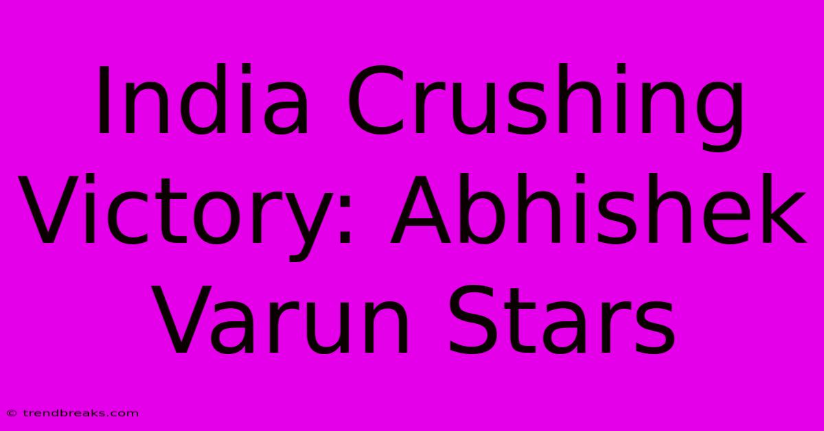 India Crushing Victory: Abhishek Varun Stars