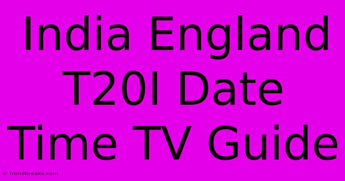 India England T20I Date Time TV Guide