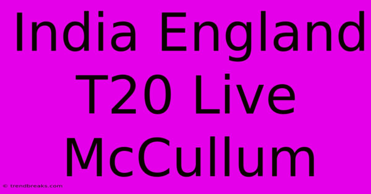 India England T20 Live McCullum