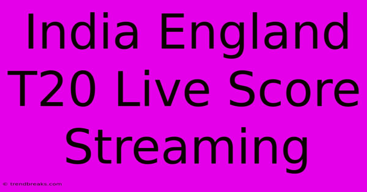 India England T20 Live Score Streaming