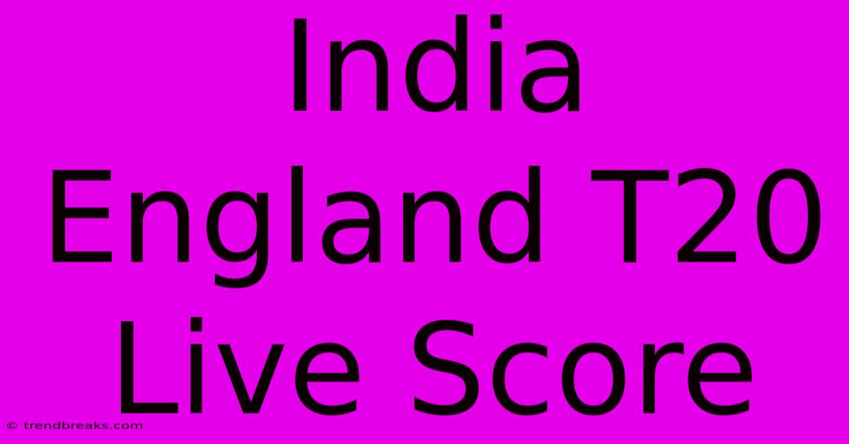 India England T20 Live Score