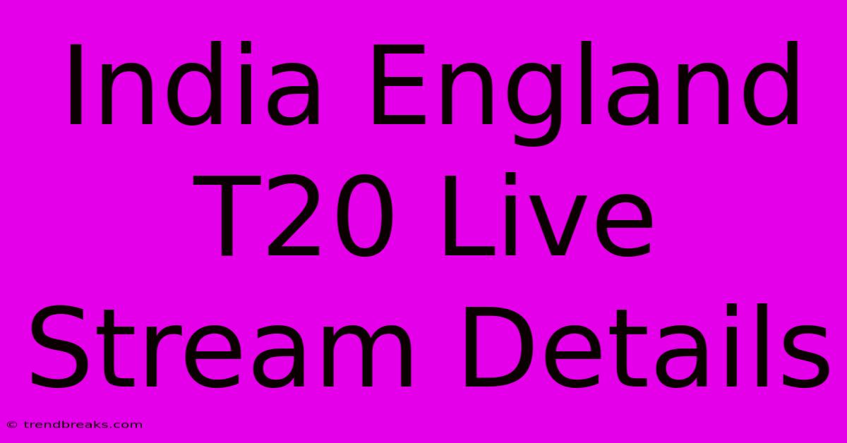 India England T20 Live Stream Details