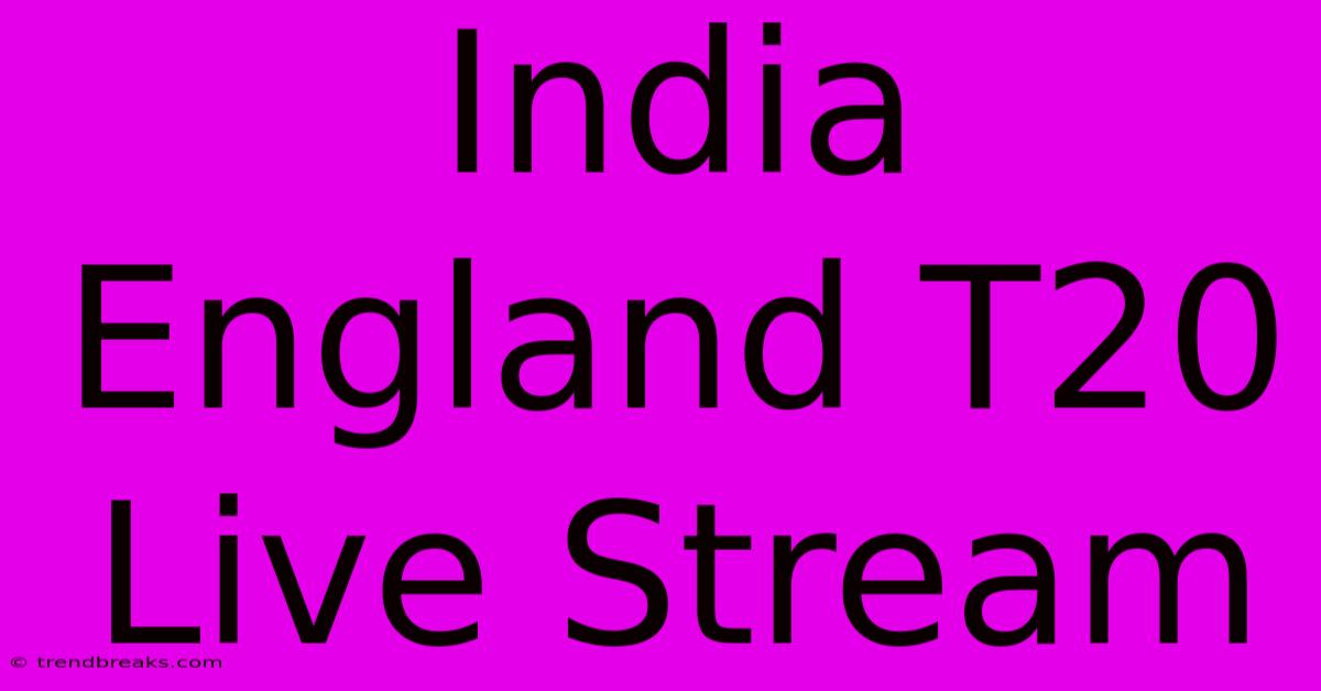 India England T20 Live Stream