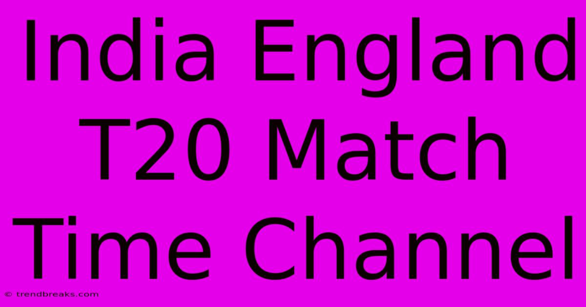 India England T20 Match Time Channel