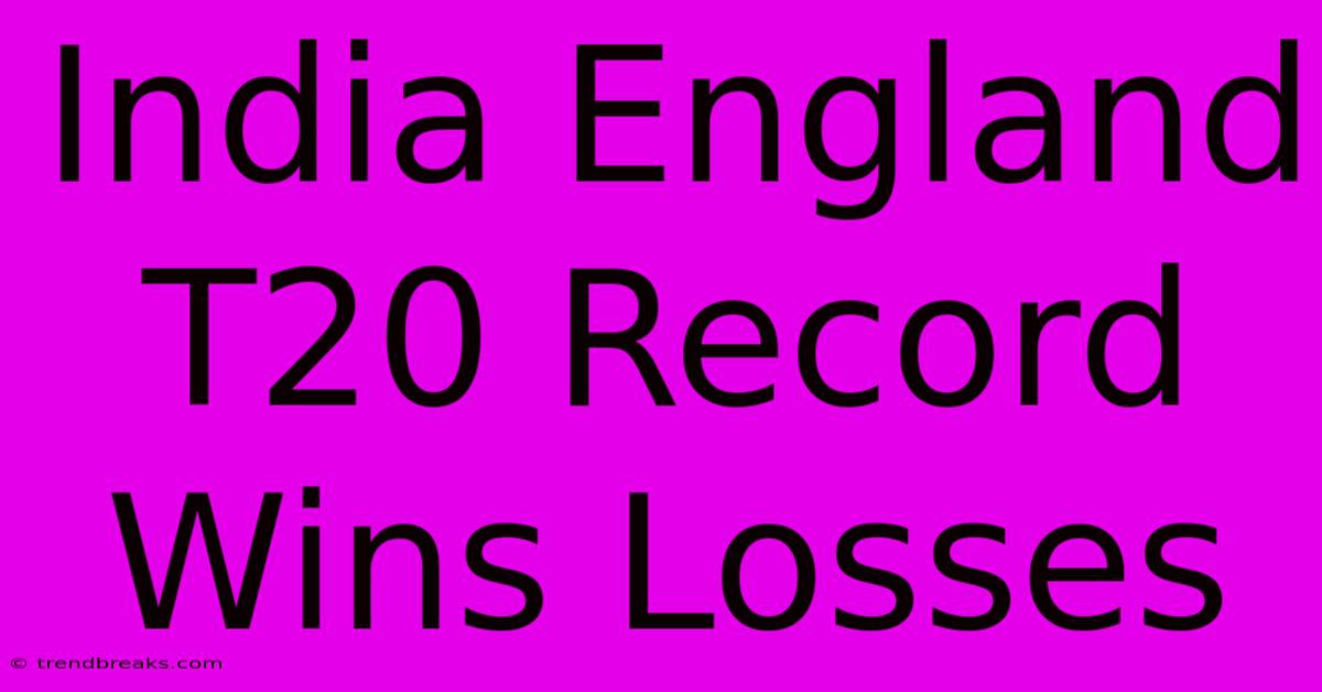 India England T20 Record Wins Losses