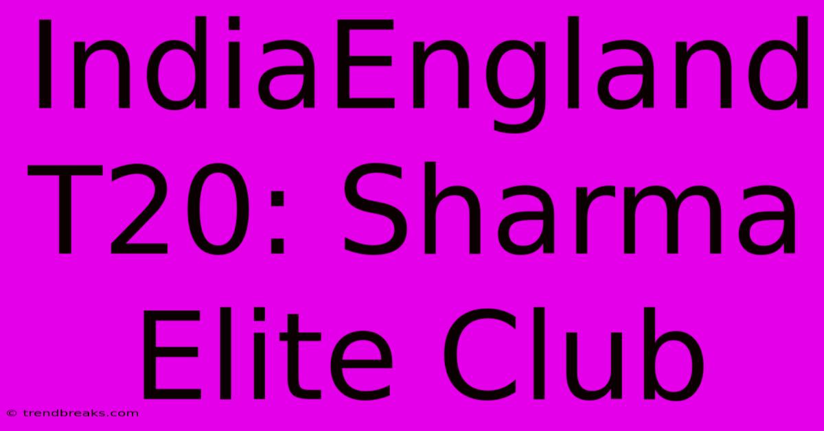 IndiaEngland T20: Sharma Elite Club