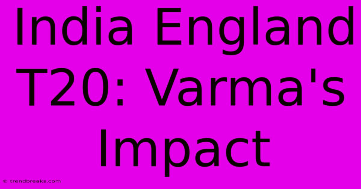 India England T20: Varma's Impact