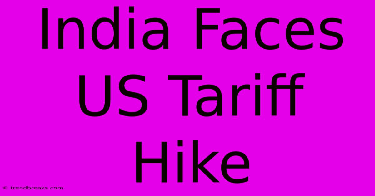 India Faces US Tariff Hike 