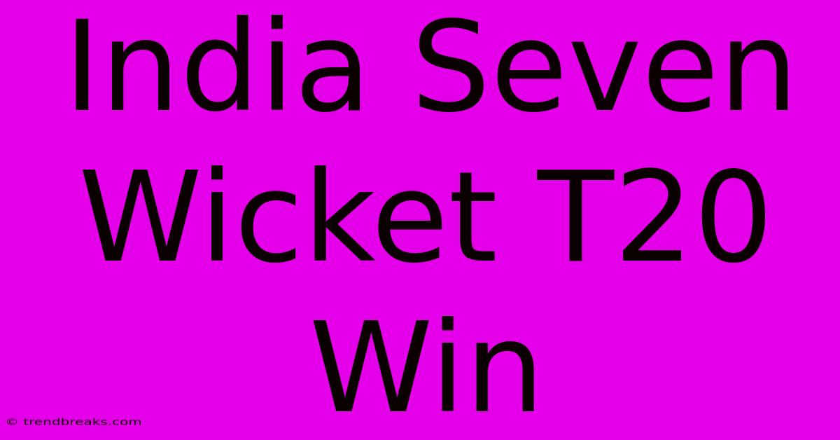 India Seven Wicket T20 Win