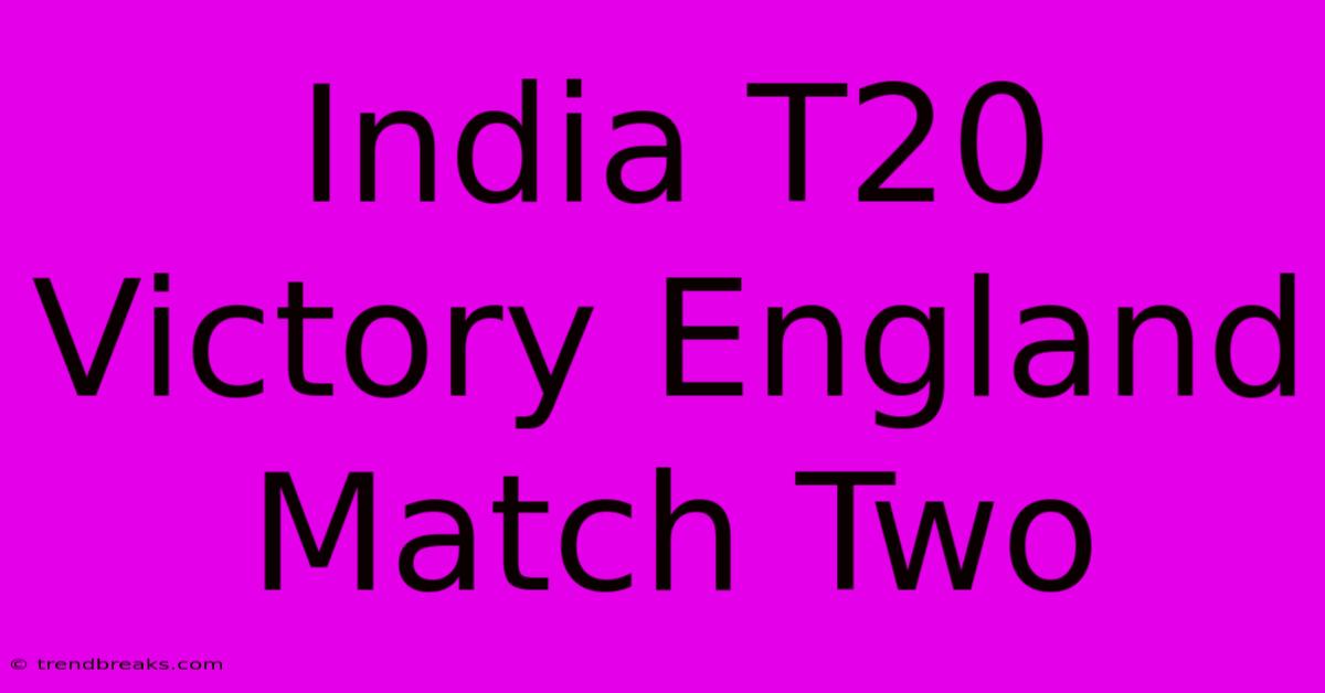 India T20 Victory England Match Two