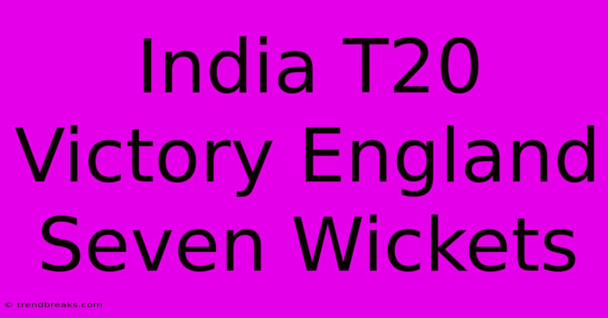 India T20 Victory England Seven Wickets