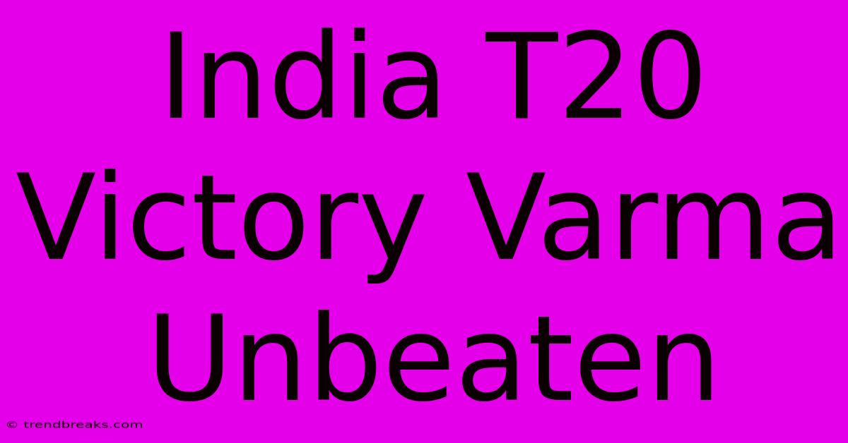 India T20 Victory Varma Unbeaten