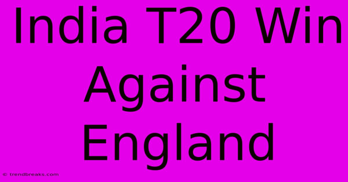 India T20 Win Against England