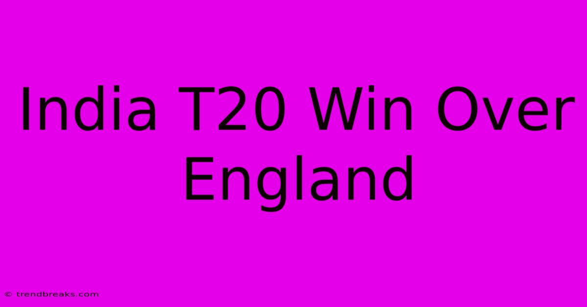 India T20 Win Over England