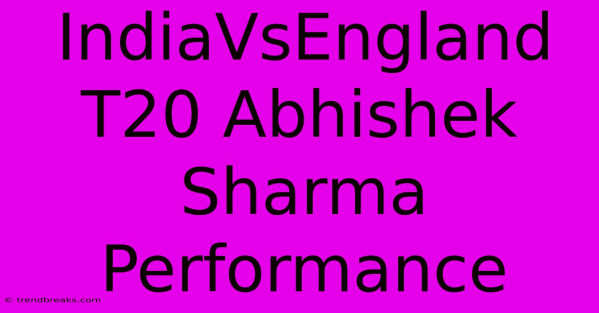 IndiaVsEngland T20 Abhishek Sharma Performance