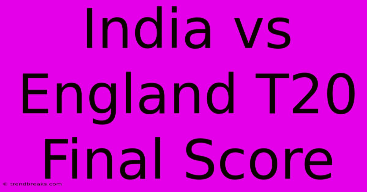 India Vs England T20 Final Score