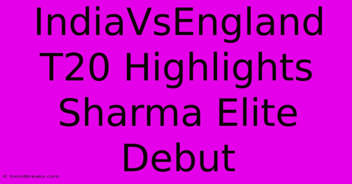 IndiaVsEngland T20 Highlights Sharma Elite Debut