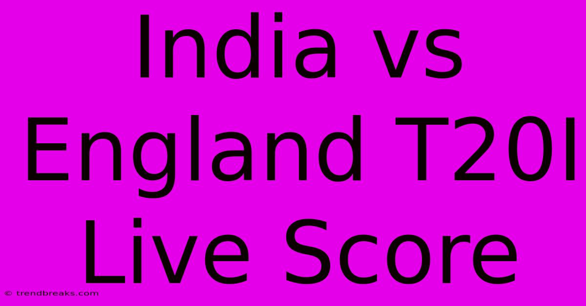 India Vs England T20I Live Score