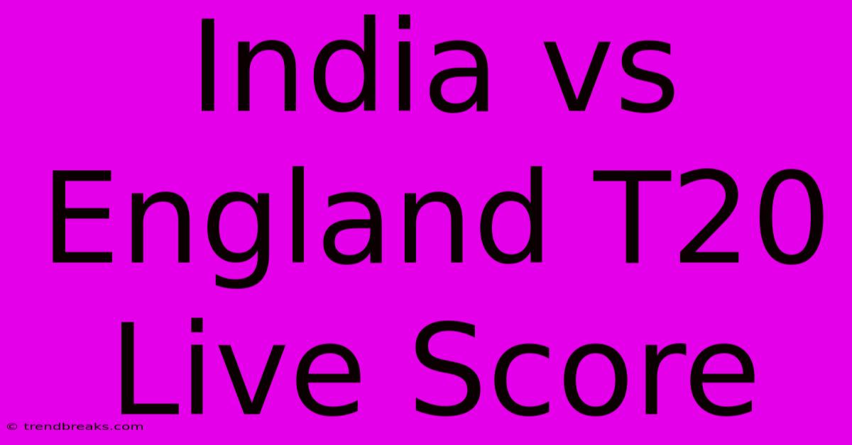 India Vs England T20 Live Score