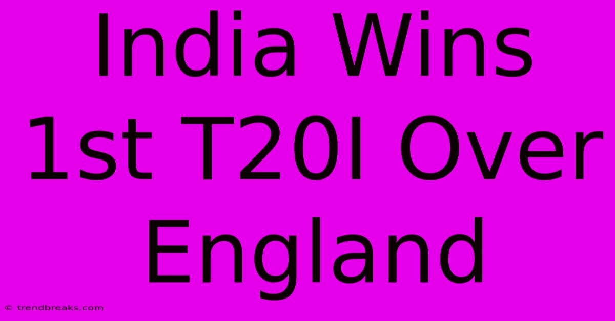 India Wins 1st T20I Over England