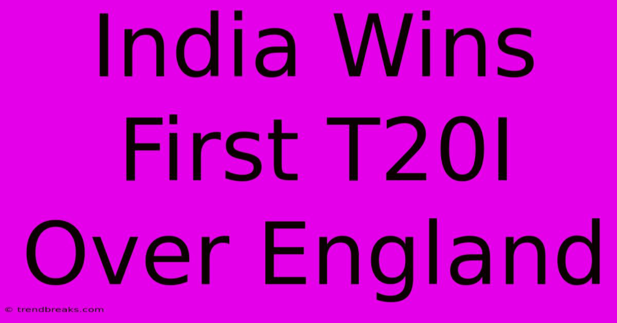 India Wins First T20I Over England