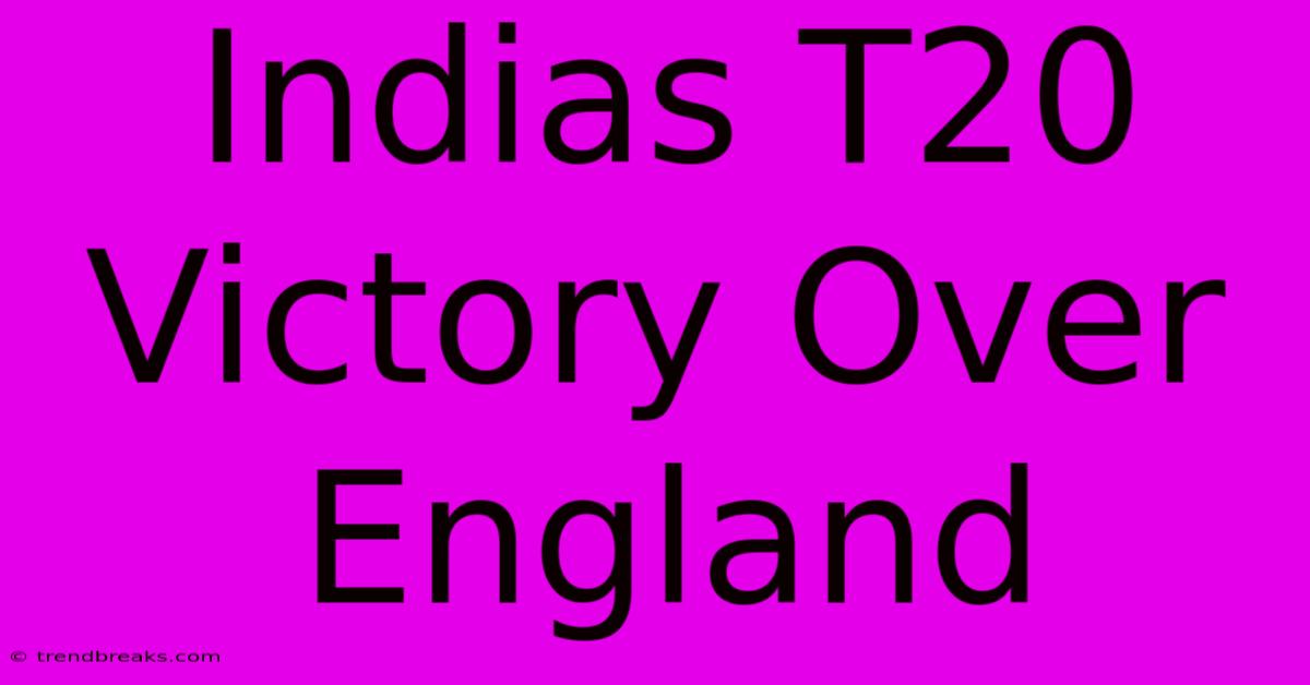 Indias T20 Victory Over England