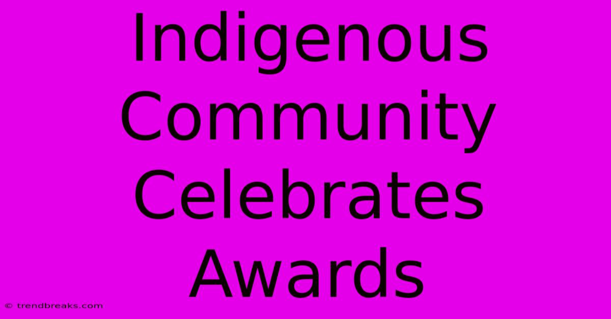 Indigenous Community Celebrates Awards