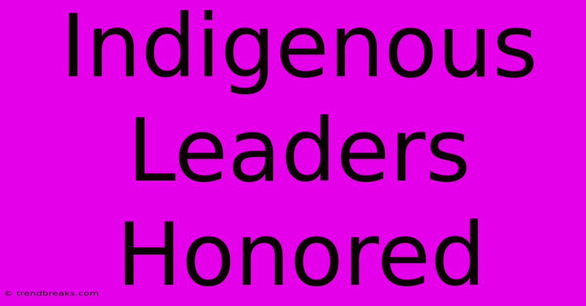 Indigenous Leaders Honored