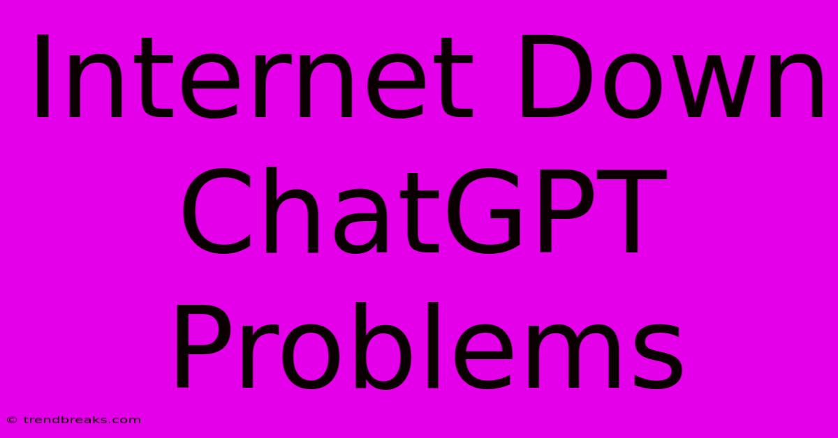 Internet Down ChatGPT Problems