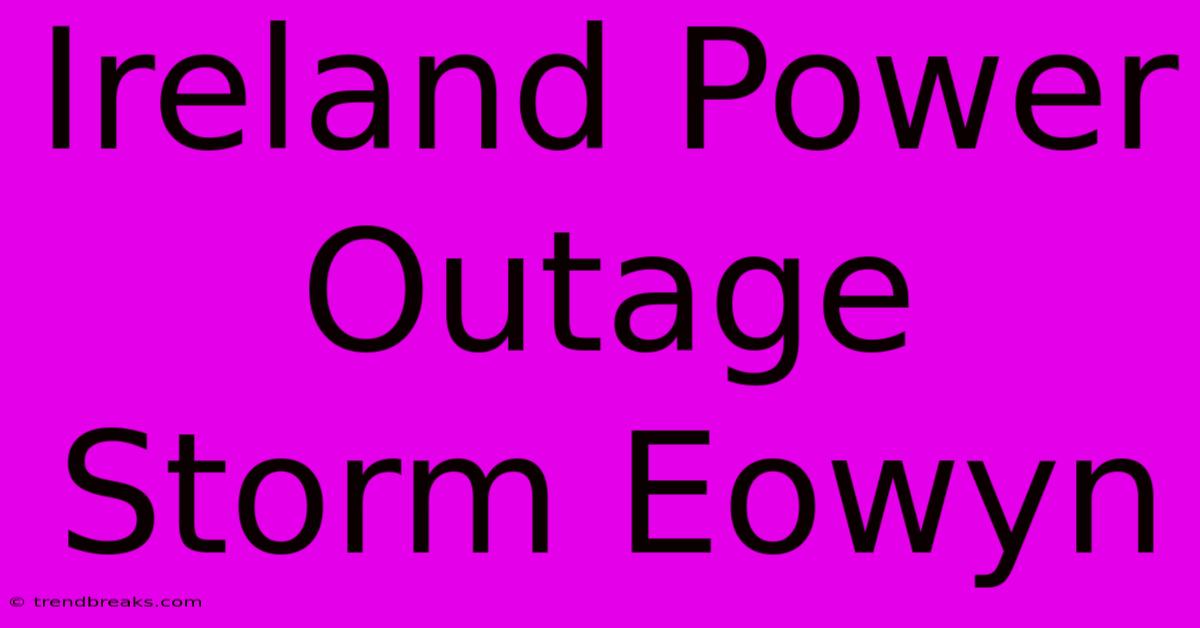 Ireland Power Outage Storm Eowyn