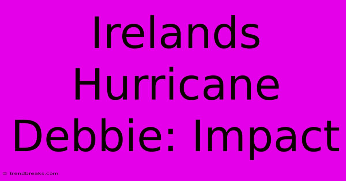 Irelands Hurricane Debbie: Impact