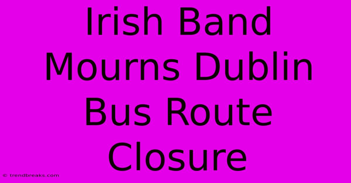 Irish Band Mourns Dublin Bus Route Closure