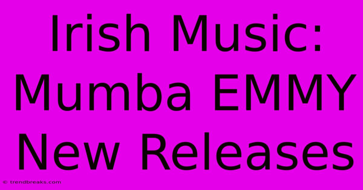 Irish Music: Mumba EMMY New Releases