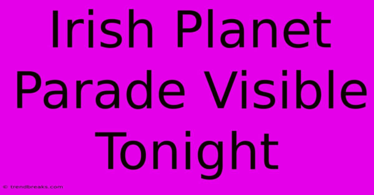 Irish Planet Parade Visible Tonight