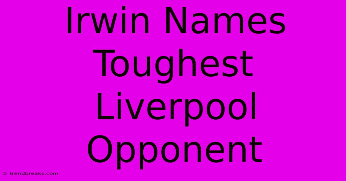 Irwin Names Toughest Liverpool Opponent