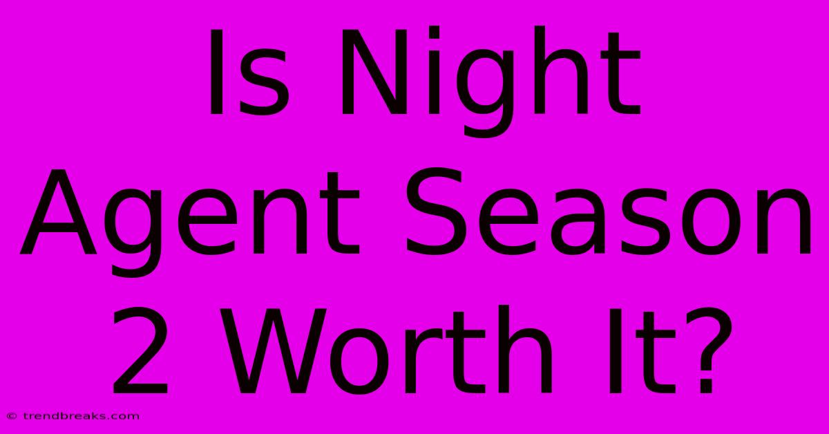 Is Night Agent Season 2 Worth It?