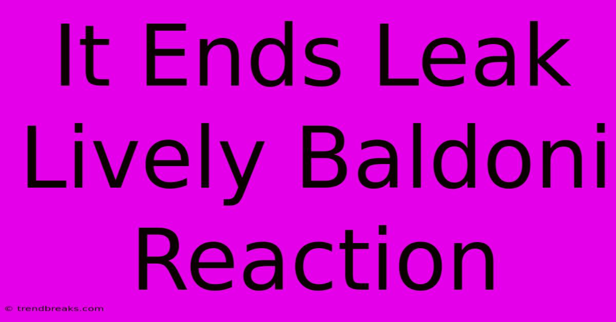 It Ends Leak Lively Baldoni Reaction