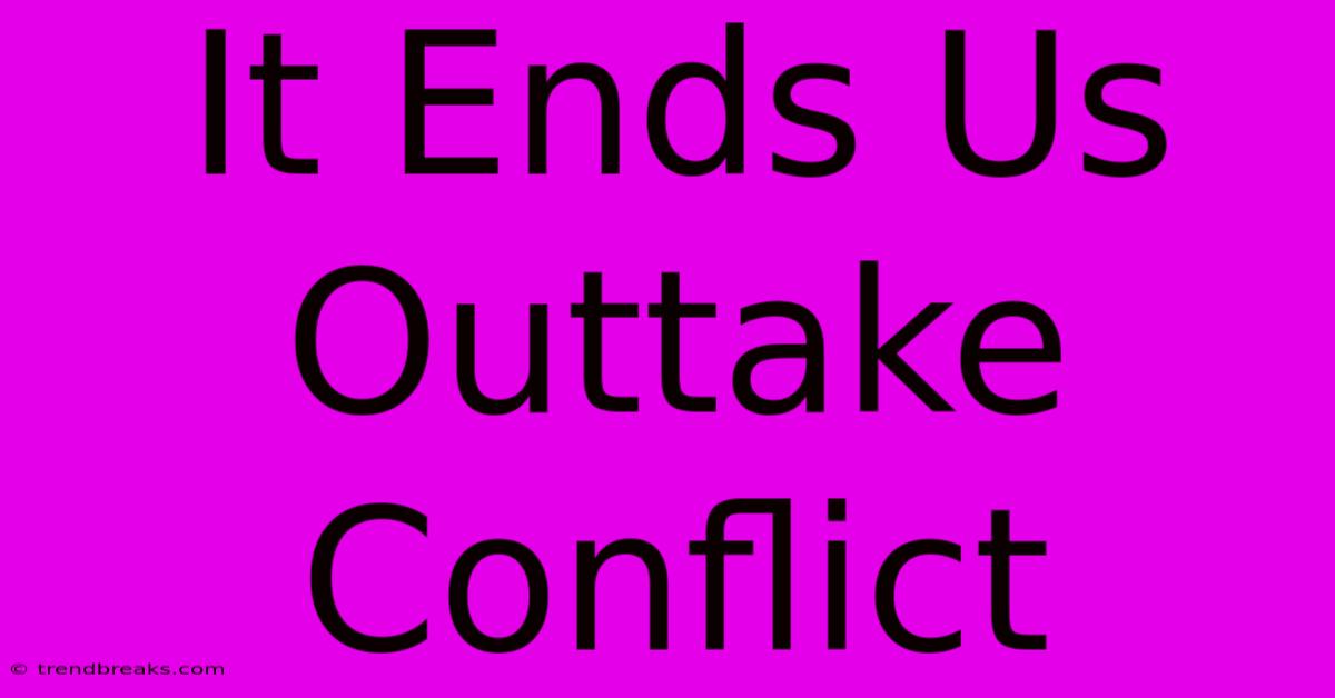 It Ends Us Outtake Conflict