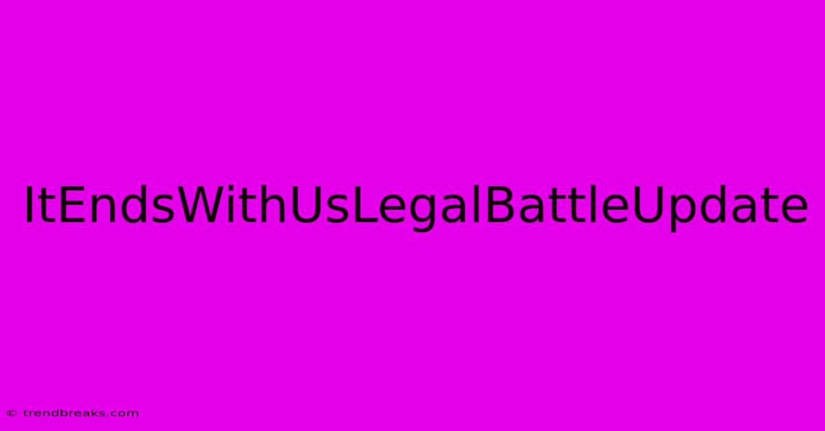 ItEndsWithUsLegalBattleUpdate