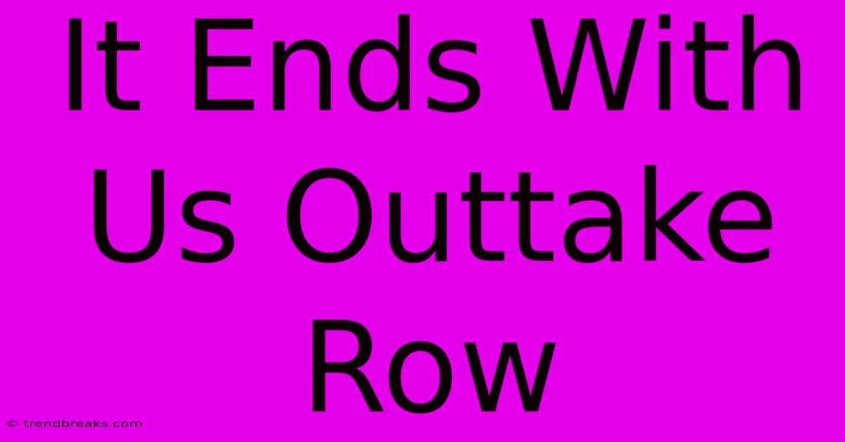 It Ends With Us Outtake Row