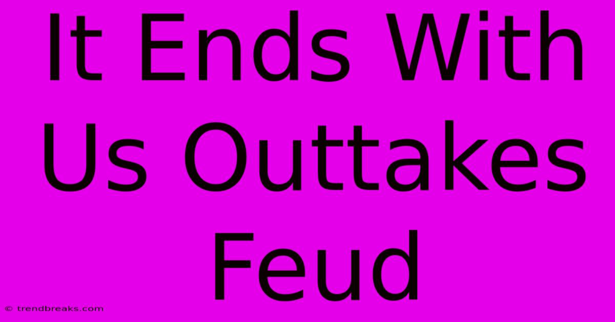 It Ends With Us Outtakes Feud