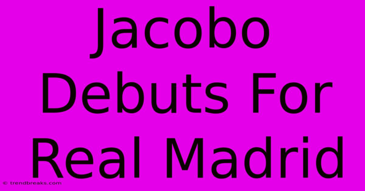 Jacobo Debuts For Real Madrid