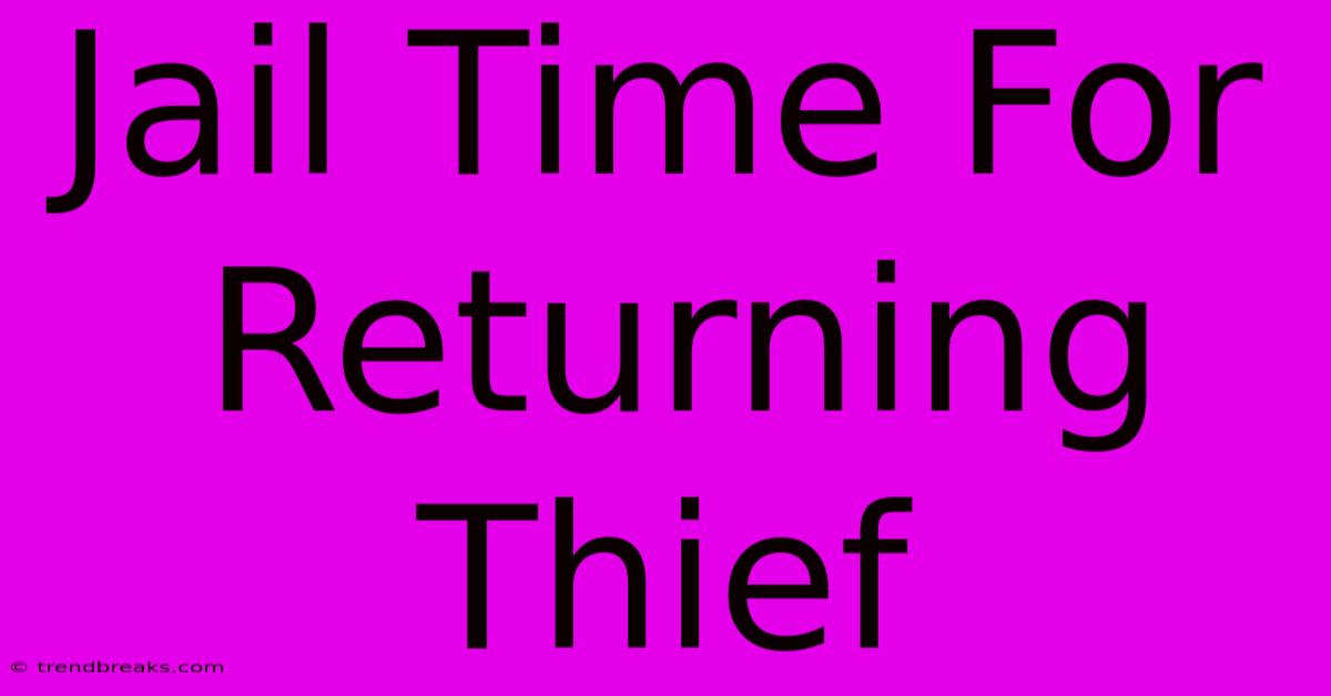 Jail Time For Returning Thief