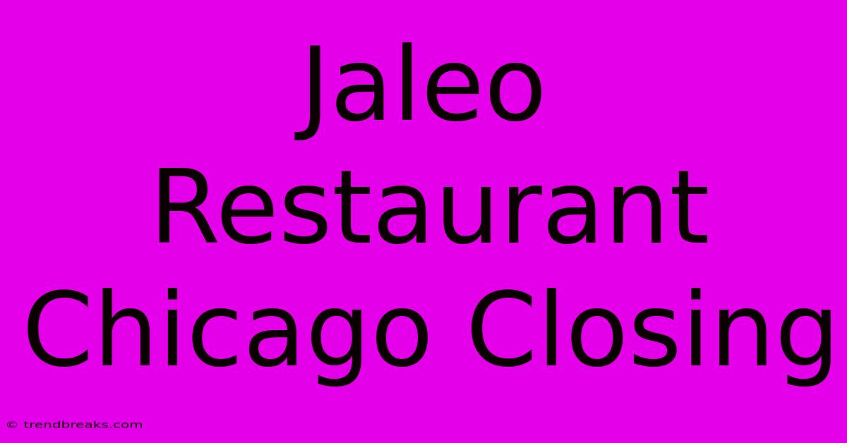 Jaleo Restaurant Chicago Closing