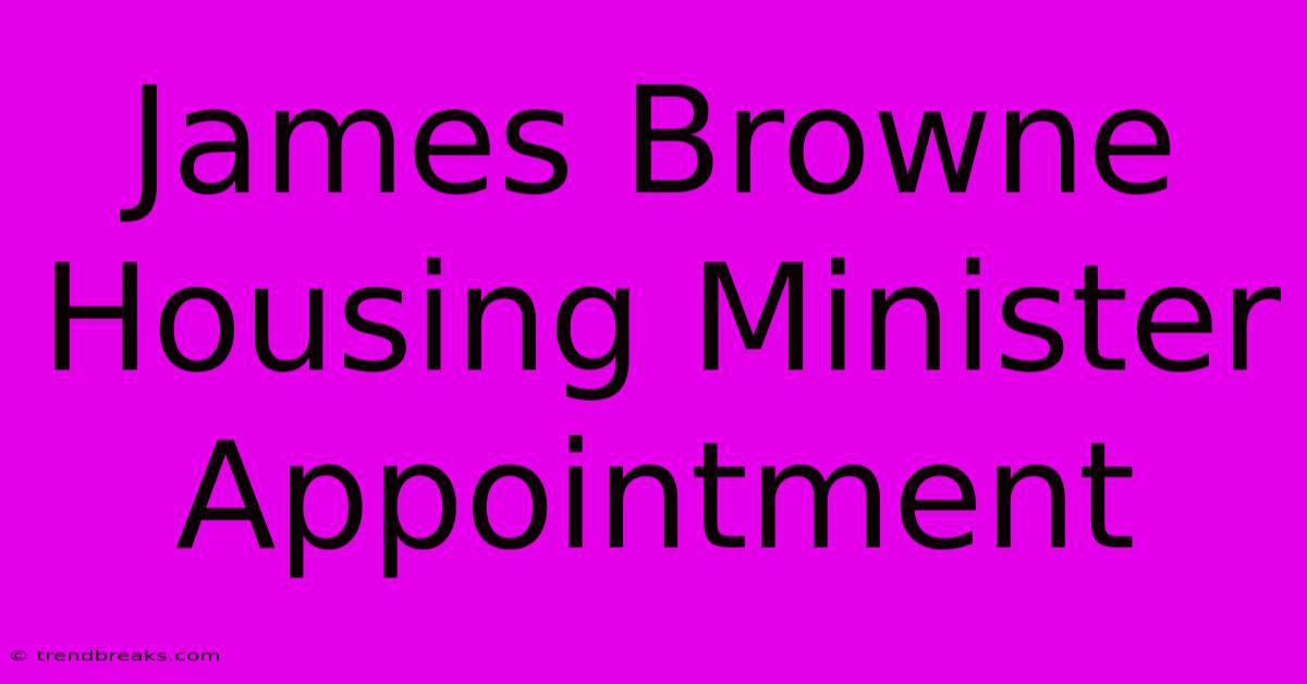 James Browne Housing Minister Appointment