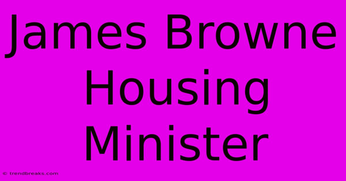 James Browne Housing Minister