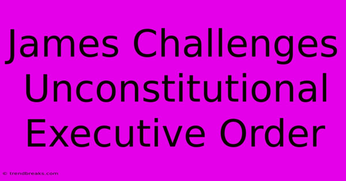 James Challenges Unconstitutional Executive Order