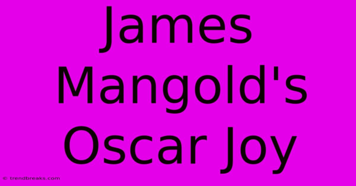 James Mangold's Oscar Joy